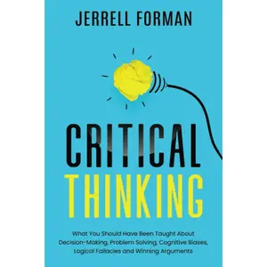 Critical Thinking: What You Should Have Been Taught About Decision-Making, Problem Solving, Cognitive Biases, Logical Fallacies and Winning Arguments Paperback – June 21, 2020