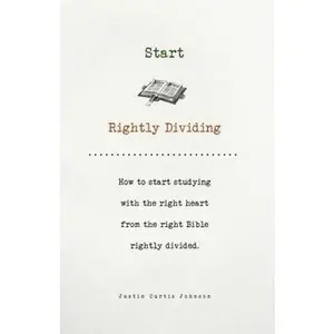 USED-Start Rightly Dividing: How to start studying with the right heart from the right Bible rightly divided. by Justin Curtis Johnson (Paperback)