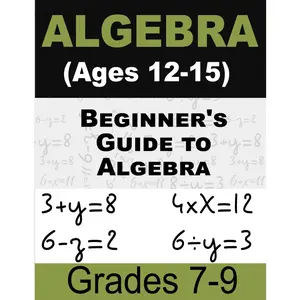 Beginner's Guide to Algebra Math For Kids: Math Workbook for Ages 12-15 (Grades 7-9)