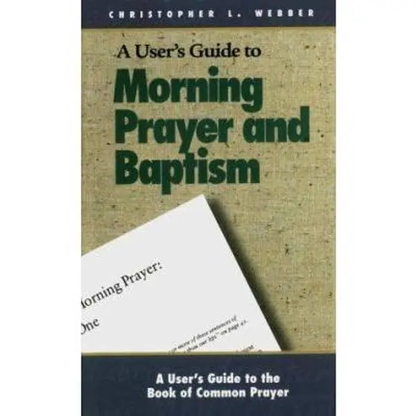 USED-A User's Guide to the Book of Common Prayer: Morning Prayer I and II and Holy Baptism by Christopher L. Webber (Paperback)