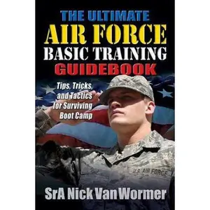 USED-The Ultimate Air Force Basic Training Guidebook: Tips, Tricks, and Tactics for Surviving Boot Camp by Van Wormer, Nicholas (Paperback)