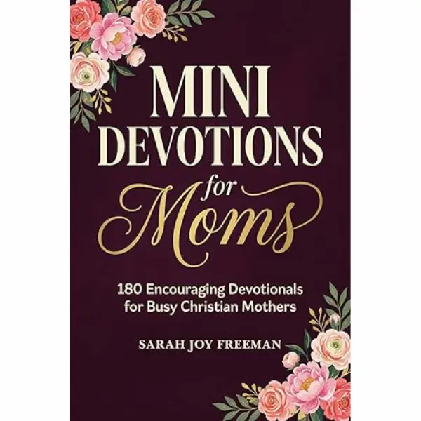 Mini Devotions for Moms: 180 Encouraging Devotionals for Busy Christian Mothers to Find Hope, Grace, and Strength in Every Moment. God’s Wisdom for Motherhood’s Hurdles – A Gift for Christian Women