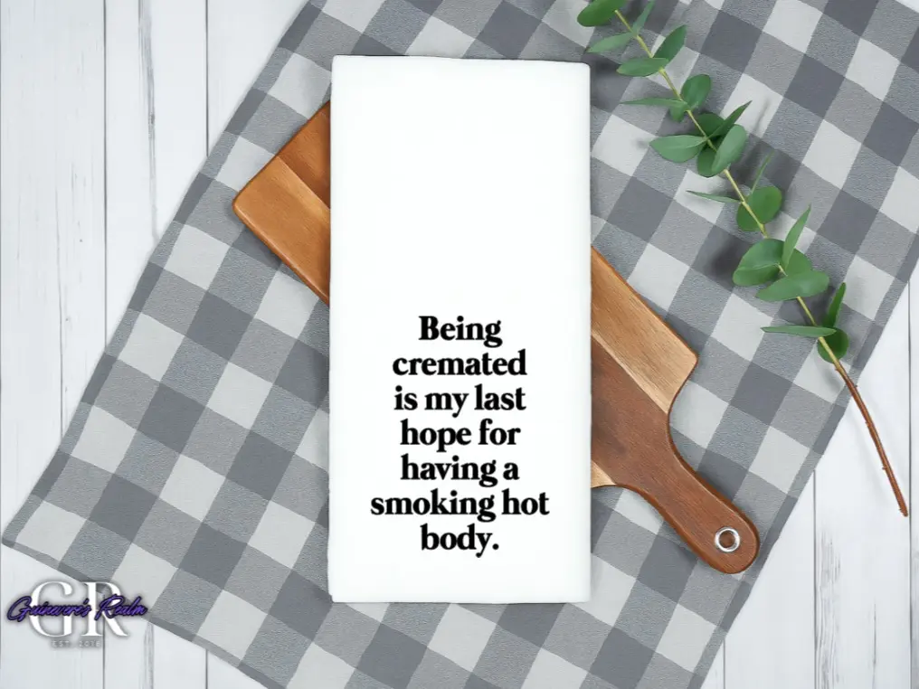 Being Cremated is My Last Hope For a Smoking Hot Body Tea Towel, Snarky Funny Gifts, True Crime, Dark Humor, Kitchen Decor, Stocking Stuffer, Gifts