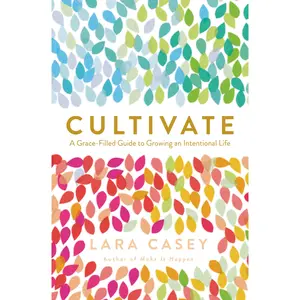 Cultivate: A Grace-Filled Guide to Growing an Intentional Life by Lara Casey [Paperback Book]