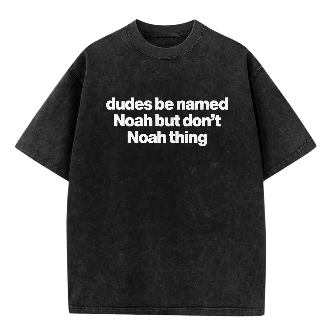 washed cotton,Dudes Be Named Noah But Don't Noah Thing - Funny Noah T Shirt, Unisex Tee