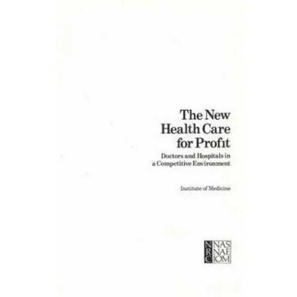 USED-The New Health Care for Profit: Doctors and Hospitals in a Competitive Environment by Institute of Medicine (Paperback)
