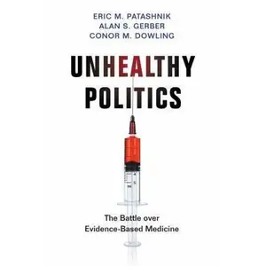 USED-Unhealthy Politics: The Battle Over Evidence-Based Medicine by Patashnik, Eric M. (Hardcover)