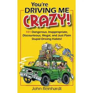 You're Driving Me Crazy!: 101 Dangerous, Inappropriate, Discourteous, Illegal, and Just Plain Stupid Driving Habits! Paperback – April 1, 2023