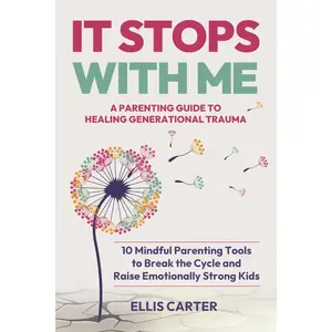 It Stops With Me: 10 Mindful Parenting Tools to Break the Cycle, Heal Generational Trauma and Raise Emotionally Strong Kids