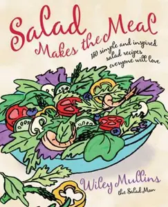 USED-Salad Makes the Meal: 150 Simple and Inspired Salad Recipes Everyone Will Love by Wiley Mullins (Paperback)