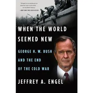 USED-When the World Seemed New: George H. W. Bush and the End of the Cold War by Engel, Jeffrey A. (Paperback)