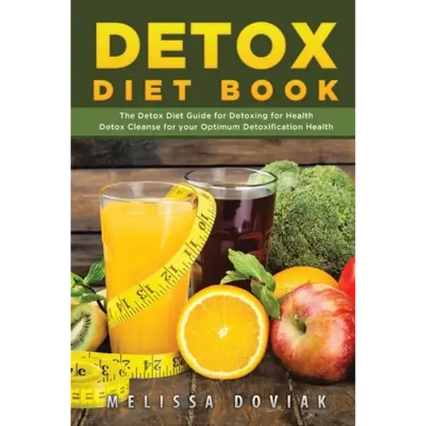 Detox Diet Book: The Detox Diet Guide for Detoxing for Health. Detox Cleanse for Your Optimum Detoxification Health - Paperback