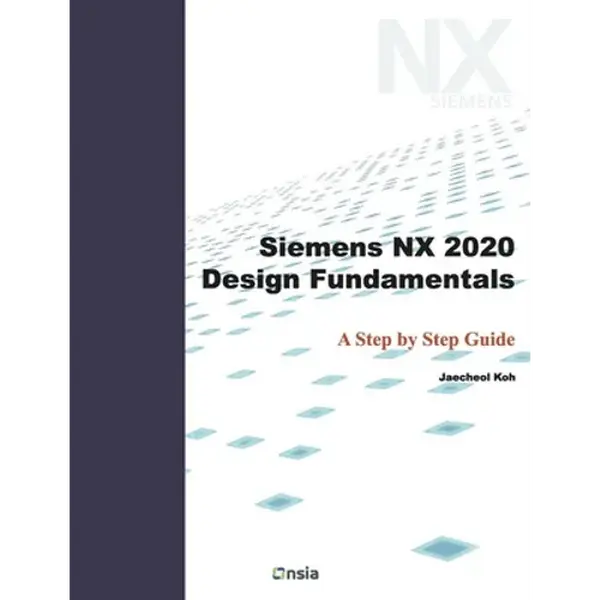 Siemens NX 2020 Design Fundamentals: A Step by Step Guide - Paperback