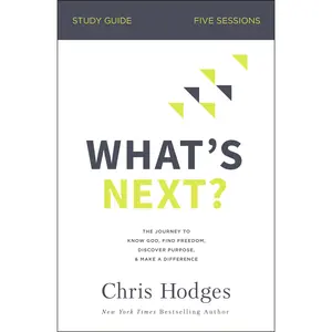 What's Next? Bible Study Guide: The Journey to Know God, Find Freedom, Discover Purpose, and Make a Difference by Chris Hodges [Paperback Book]