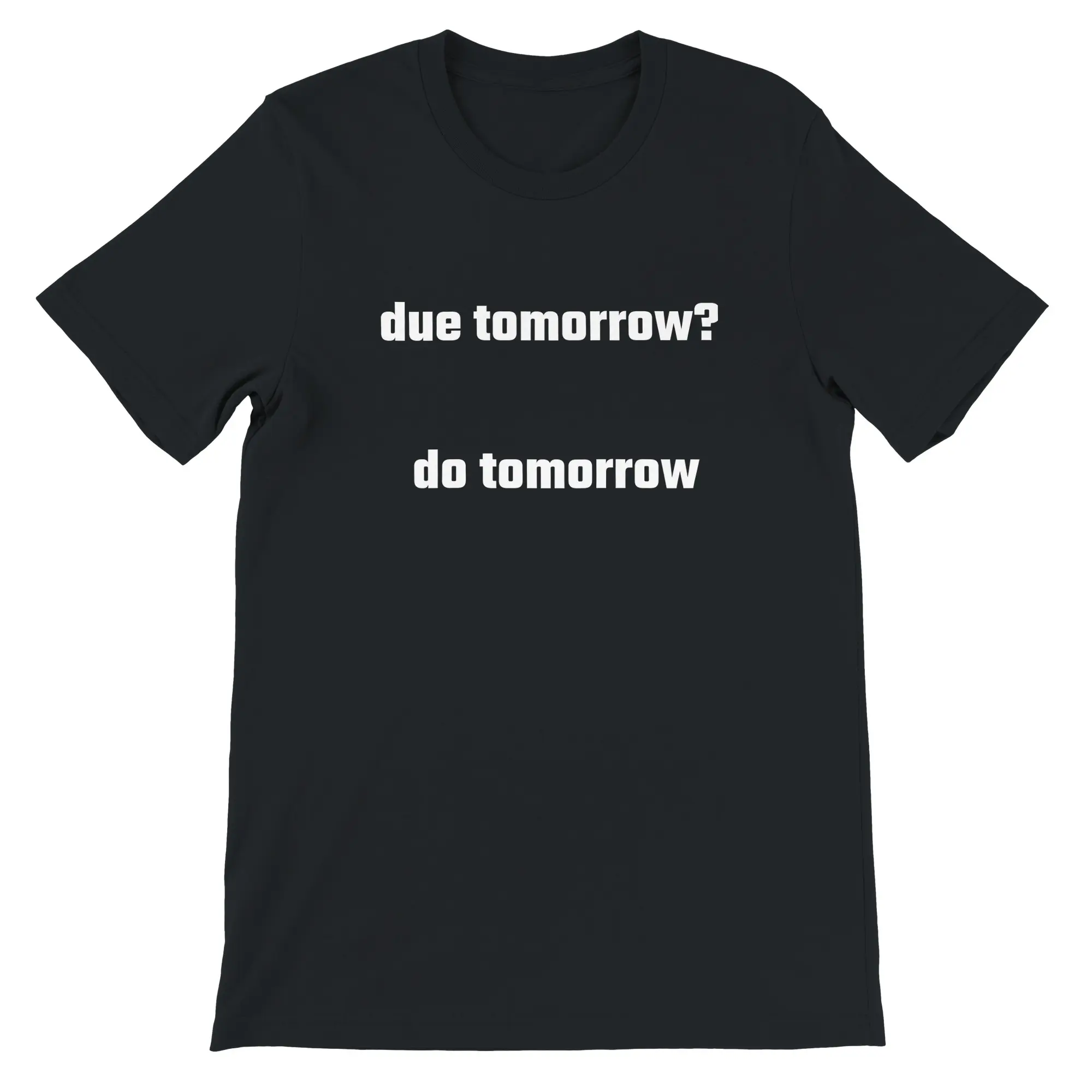 Due Tomorrow? Do Tomorrow T-shirt