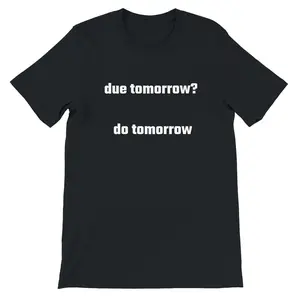 Due Tomorrow? Do Tomorrow T-shirt
