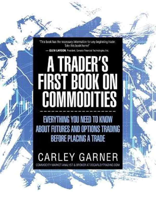 A Trader's First Book on Commodities: Everything You Need to Know about Futures and Options Trading Before Placing a Trade -- Carley Garner, Paperback