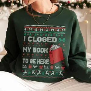 [Sale off up to 50%] I Closed My Book To Be Here Christmas Sweatshirt, Book Lover Ugly Sweater, Funny Reading Shirt, Holiday Season Reader Gift, streetwear graphic tee