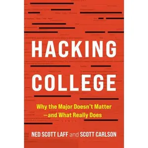 Hacking College: Why the Major Doesn't Matter--And What Really Does -- Ned Scott Laff, Hardcover