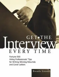 USED-Get the Interview Every Time: Fortune 500 Hiring Professionals' Tips for Writing Winning Resumes and Cover Letters by Brenda Greene (Paperback)