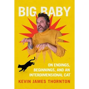 Big Baby: On Endings, Beginnings, and an Interdimensional Cat -- Kevin James Thornton - Hardcover