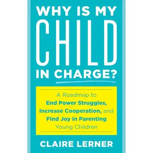 Why Is My Child in Charge?: A Roadmap to End Power Struggles, Increase Cooperation, and Find Joy in Parenting Young Children Paperback – September 3, 2024