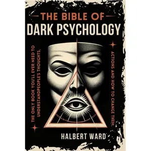 The Bible of Dark Psychology: The Only Book You’ll Ever Need to Understand People’s Thoughts, Actions and How to Change Them