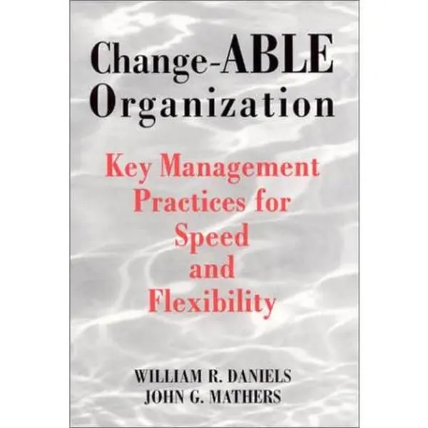 USED-Change-ABLE Organization : Key Management Practices for Speed & Flexbility by William R. Daniels (Hardcover)