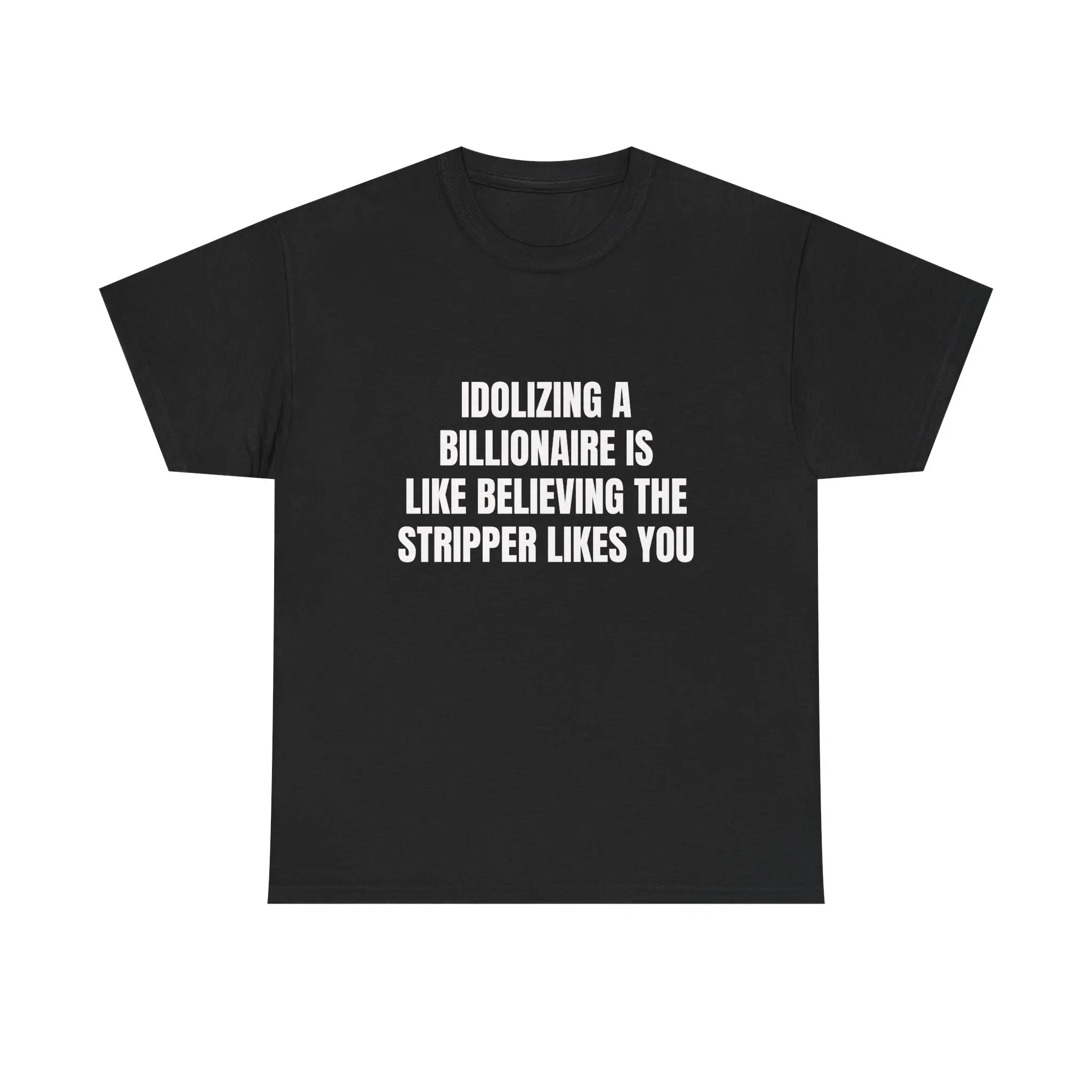 Idolizing A Billionaire Is Like Believing Funny Graphic Tee | Unisex T-Shirt