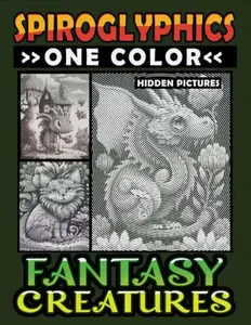 Spiroglyphics One Color Hidden Pictures Fantasy Creatures: Artful Adventures Await: Illuminate Hidden Fantasia in Every Stroke with just One Color! Spiral Coloring Book for Relaxation