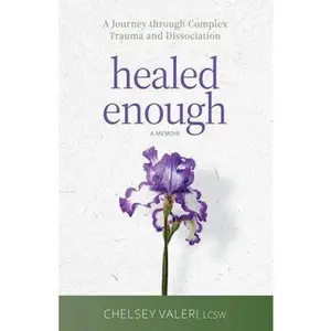 Healed Enough: A Journey through Complex Trauma and Dissociation -- Chelsey Valeri, Paperback