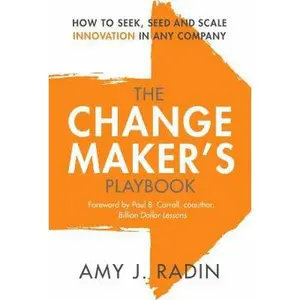 USED-The Change Maker's Playbook: How to Seek, Seed and Scale Innovation in Any Company by Radin, Amy J. (Hardcover)