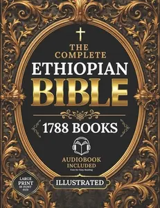 The COMPLETE ETHIOPIAN BIBLE in English Illustrated, LARGE PRINT: Including Ancient Scriptures, Forgotten Writings, and the Hidden Books of the Faith -- Abyssinian Linguist, Paperback