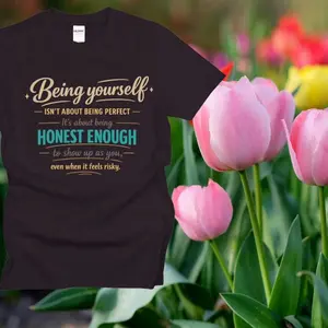 Being Yourself T-Shirt - Honest Enough to Show Up as You Even When It Feels Risky Inspirational Quote Tee