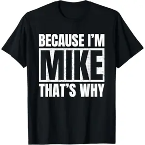 BECAUSE I'M MIKE THAT'S WHY Funny Gift For Men Women Kids T-Shirt