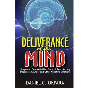 USED-Deliverance of the mind: Powerful Prayers to Deal With Mind Control, Fear, Anxiety, Depression, Anger and Other Negative Emotions - Gain Clarit by C. Okpara, Daniel (Paperback)