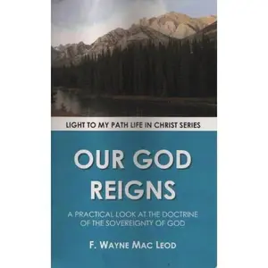 USED-Our God Reigns: A Practical Look at the Doctrine of the Sovereignty of God (Light to My Path Life in Christ Series) by F. Wayne Mac Leod (Paperback)
