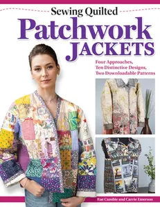 Sewing Quilted Patchwork Jackets: Four Approaches, Ten Distinctive Designs, Two Downloadable Patterns -- Rae Cumbie, Paperback