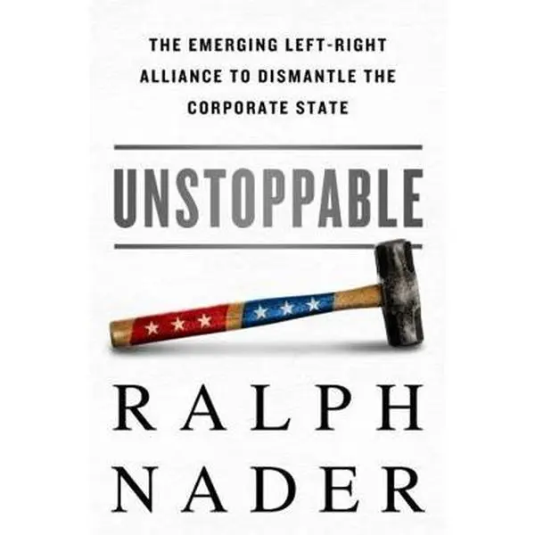 USED-Unstoppable: The Emerging Left-Right Alliance to Dismantle the Corporate State by Nader, Ralph (Hardcover)