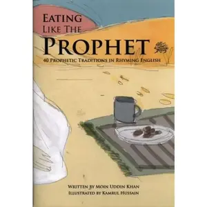 Eating like the Prophet (S): 40 Prophetic Traditions In Rhyming English