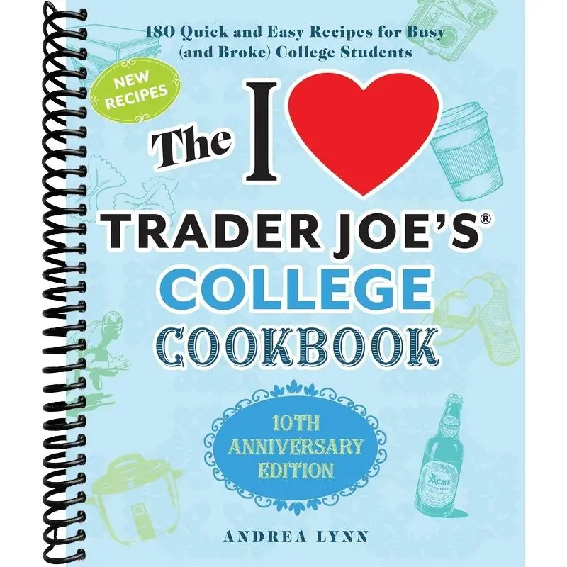 The I Love Trader Joe's College Cookbook: 10th Anniversary Edition: 180 Quick and Easy Recipes for Busy (And Broke) College Students (Unofficial Trader Joe's Cookbooks)