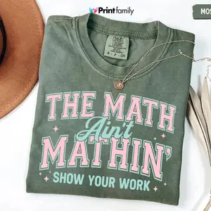 Math Teacher Comfort Colors Shirt, Funny Math Teacher Shirt, The Math Ain't Mathin' Show Your Work Shirt, Teacher Humor Shirt,Back To School Comfy Crewneck - Printfamily