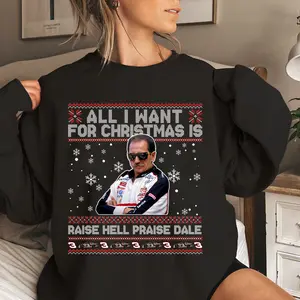 Dale Earnhardt All I Want For Christmas Is Raise Hell Praise Dale Shirt, Sweatshirt, Hoodie