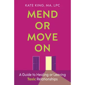 Mend or Move on: A Guide to Healing or Leaving Toxic Relationships -- Kate King - Paperback