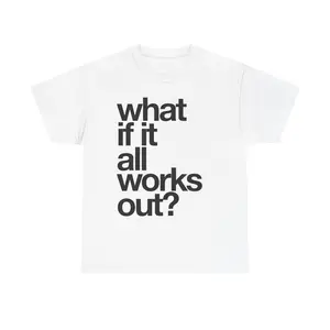 WHAT IF IT ALL WORKS OUT TEE