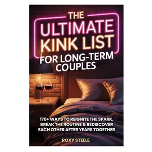 The Ultimate Kink List for Long-Term Couples, Sex Bucket List For Married Couples: 170+ Ways to Reignite the Spar Relationshipsk, Break the Routine & Rediscover Each Other After Years Together