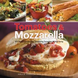 USED-Tomatoes & Mozzarella: 100 Ways to Enjoy This Tantalizing Twosome All Year Long by Hallie Harron (Paperback)