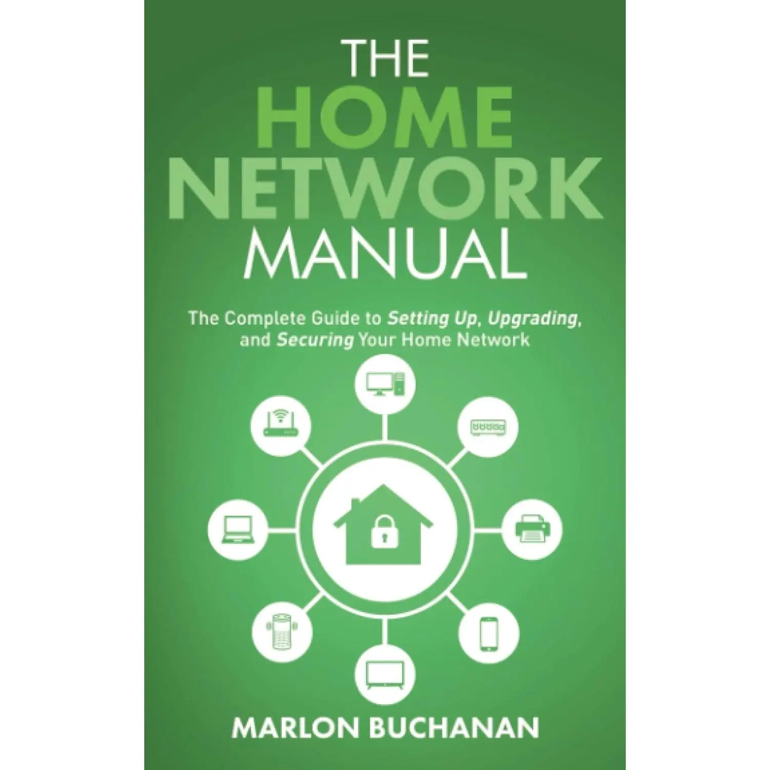 The Home Network Manual: The Complete Guide to Setting Up, Upgrading, and Securing Your Home Network (Home Technology Manuals)