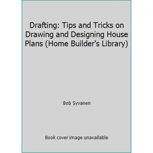 USED-Drafting: Tips and Tricks on Drawing and Designing House Plans (Home Builder's Library) by Bob Syvanen (Paperback)