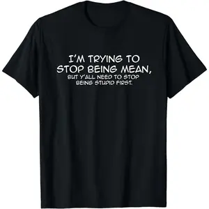 Cotton Short Sleeve Funny I'M Trying To Stop Being Mean Snarky Stupid T-Shirt For Men Women, daily wear, for Students, skin-friendly softness, work commute